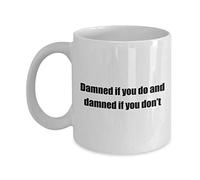 Kaenue Damned if You do and Damned if You Don‘t Cliche Funny Ceramic Coffee Mug White 11oz, Novelty Tea Cup, Saying Gag Gift