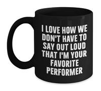 Kaenue I Love How We Don't Have to Say Out Loud that I'm Your Favorite Performer 11oz Black Ceramic Coffee Mug, Microwave and Dishwasher Safe Performer Quote Handled Mug