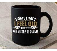 Kaenue Sometimes I Feel Old But Then I Realize My Sister is Older 11oz Black Ceramic Coffee Mug, Funny Family Quote Handled Mug
