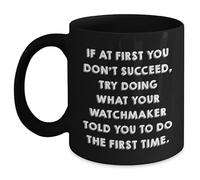Kaenue Watchmaker Gifts for Father's Day: Funny Watchmaker Coffee Mug If At First You Don't Succeed, Try Doing What Your Watchmaker Told You to Do The First Time.