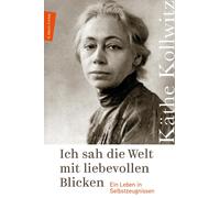 Käthe Koll Ich sah die Welt mit liebevollen Blicken: Ein Leben i (Hardback)