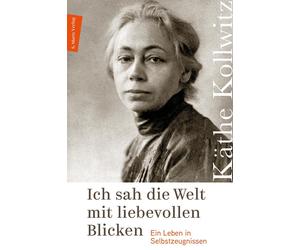 Käthe Koll Ich sah die Welt mit liebevollen Blicken: Ein Leben i (Hardback)