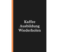 Kaffee. Ausbildung. Wiederholen.: Lustiges Azubi Notizbuch | Liniertes Journal für Schule, Berufsschule, Praxis und Ausbildungsalltag