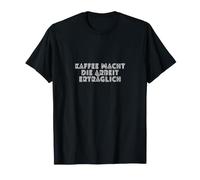 Kaffee Macht die Arbeit erträglich T-Shirt