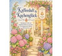 Kaffeeduft & Kuchenglück - Verträumte Cafés und köstliches Gebäck zum Ausmalen: Ein entspannendes Malbuch für Erwachsene