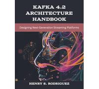 Kafka 4.2 Architecture Handbook: Designing Next-Generation Streaming Platforms (The New Time Developers)
