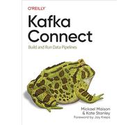 Kafka Connect: Build and Run Data Pipelines