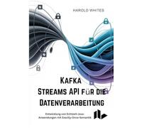 Kafka Streams API für die Datenverarbeitung: Entwicklung von Echtzeit-Java-Anwendungen mit Exactly-Once-Semantik