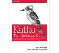 Kafka: The Definitive Guide: Real-Time Data and Stream Processing at Scale