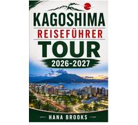 KAGOSHIMA REISEFÜHRER TOUR 2026-2027: Erkunden Sie Sakurajima, historische Viertel, Küstenlandschaften, authentische Küche, Tagesausflüge und lokale Erlebnisse.