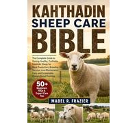 KAHTHADIN SHEEP CARE BIBLE: The Complete Guide to Raising Healthy, Profitable Katahdin Sheep for Meat Production, Breeding Success, Low-Maintenance Care, and Sustainable Pasture-Based Farming