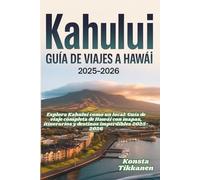 KAHULUI GUÍA DE VIAJES A HAWÁI 2025-2026: Explora Kahului como un local: Guía de viaje completa de Hawái con mapas, itinerarios y destinos imperdibles 2025-2026