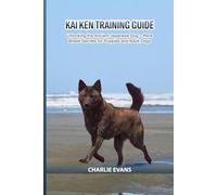 Kai Ken Training Guide: Unlocking the Ancient Japanese Dog - Rare Breed Secrets for Puppies and Adult Dogs
