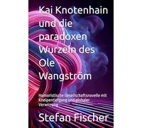 Kai Knotenhain und die paradoxen Wurzeln des Ole Wangström: Humoristische Gesellschaftsnovelle mit Kneipentiefgang und globaler Verwirrung