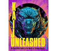 Kaiju Unleashed: An Illustrated Guide to the World of Strange Beasts