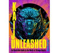 Kaiju Unleashed : An Illustrated Guide to the World of Strange Beasts