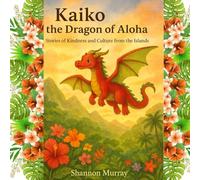 Kaiko the Dragon of Aloha: Stories of Kindness and Culture from the Islands