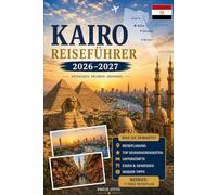 Kairo Reiseführer 2026-2027: Entdecken Sie die Pyramiden von Gizeh, die Große Sphinx, das Große Ägyptische Museum, Khan El Khalili, das islamische ... Tipps und Ratschlägen für Erstreisen