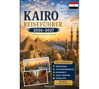 Kairo Reiseführer 2026-2027: Entdecken Sie die Pyramiden von Gizeh, die Große Sphinx, das Große Ägyptische Museum, Khan El Khalili, das islamische ... Tipps und Ratschlägen für Erstreisen