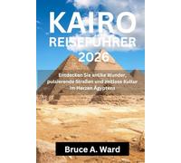 KAIRO REISEFÜHRER 2026: Entdecken Sie antike Wunder, pulsierende Straßen und zeitlose Kultur im Herzen Ägyptens
