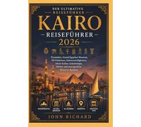 KAIRO REISEFÜHRER 2026: Pyramiden, Grand Egyptian Museum, Nil-Erlebnisse, Sehenswürdigkeiten, lokale Kultur, Geheimtipps, Märkte und unvergessliche Reisen in Ägypten