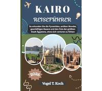 KAIRO REISEFÜHRER: So erkunden Sie die Pyramiden, antiken Wunder, geschäftigen Basare und den Puls der größten Stadt Ägyptens, ohne sich verloren zu fühlen (Vogel Koch der Entdecker (DE))