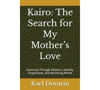 Kairo: The Search for My Mother’s Love: A Journey Through Absence, Identity, Forgiveness, and Becoming Whole (The Kairo Series - From Struggle to Wisdom)
