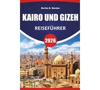 KAIRO UND GIZEH REISEFÜHRER 2026: Antike Pyramiden, Märkte, Museen, lokale Küche und Reisetipps zur Erkundung des historischen Herzens Ägyptens