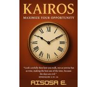KAIROS: Maximize Your Opportunity: Unlocking God’s Timing for Your Greatest Breakthrough: 1 (The Kairos Series)