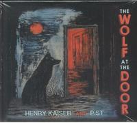 Henry Kaiser & P.ST - The Wolf at the Door