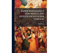 Kaiser Maximilian I. von Mexico. Ein zeitgeschichtlicher Versuch.