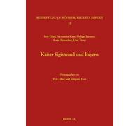 Kaiser Sigismund Und Bayern. Eine Kollektive Monographie: Forschungen Zur Kaiser- Und Papstgeschichte. Beihefte Zu J. F. Bohmer, Regesta Imperii (Regesta Imperii, 51)