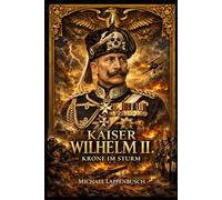 Kaiser Wilhelm II. - Krone im Sturm: 2 (Chroniken des Deutschen Kaiserreichs)