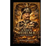 Kaiser Wilhelm II. - Krone im Sturm (Chroniken des Deutschen Kaiserreichs)