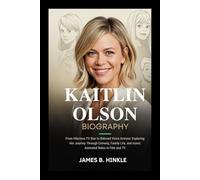 KAITLIN OLSON BIOGRAPHY: From Hilarious TV Star to Beloved Voice Actress: Exploring Her Journey Through Comedy, Family Life, and Iconic Animated Roles ... Shape Our World: Inspiring Lives & Legacies)