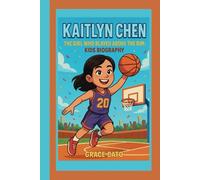 KAITLYN CHEN: THE GIRL WHO PLAYED ABOVE THE RIM: KIDS BIOGRAPHY