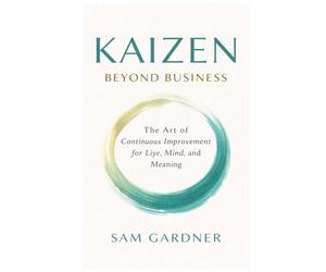 Kaizen beyond Business: The Art of Continuous Improvement for Life, Mind, and Meaning