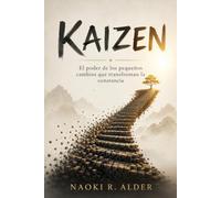 KAIZEN. El poder de los pequeños cambios que transforman la constancia: Cómo construir hábitos duraderos mediante pequeños avances diarios.