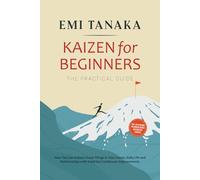 Kaizen for Beginners - The Practical Guide: How You Can Achieve Great Things in Your Career, Daily Life and Relationships with Small but Continuous ... for Greater Success and Practical Exercises