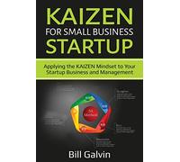 KAIZEN for Small Business Startup: Applying the KAIZEN Mindset to Your Startup Business and Management