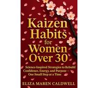 Kaizen Habits for Women Over 30: Science-Inspired Strategies to Rebuild Confidence, Energy and Purpose - One Small Step at a Time: 1 (Kaizen Life Transformation Series for Women Over 30)