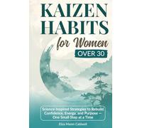Kaizen Habits for Women Over 30: Science-Inspired Strategies to Rebuild Confidence, Energy and Purpose - One Small Step at a Time (Kaizen Life Transformation Series for Women Over 30)