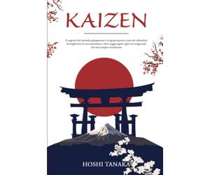 Kaizen: Il segreto del metodo giapponese è in grado grazie a piccole abitudini di migliorare la tua autostima e farti raggiungere ogni tuo traguardo che hai sempre desiderato