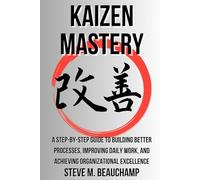 Kaizen Mastery: A Step-by-Step Guide to Building Better Processes, Improving Daily Work, and Achieving Organizational Excellence (Mastery Series)