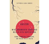 Kaizen Miglioramento continuo nella vita quotidiana: Come cambiare davvero, un passo alla volta (LIBERA-MENTE)