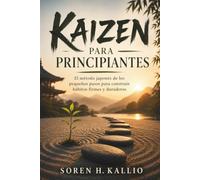 KAIZEN PARA PRINCIPIANTES. El método japonés de los pequeños pasos para construir hábitos firmes y duraderos: Guía práctica de mejora continua para ... y avanzar con metas realistas y sostenibles.