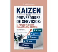 Kaizen para proveedores de servicios: el método de 5 pasos para la mejora continua: Guía práctica para la optimización de procesos en el sector de los servicios