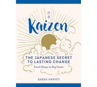 Kaizen: The Japanese Secret to Lasting Change--Small Steps to Big Goals