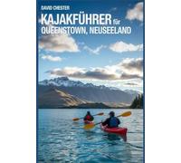 Kajakführer für Queenstown, Neuseeland: Ein umfassender Leitfaden für Kajakfahren in Queenstown, Neuseeland.