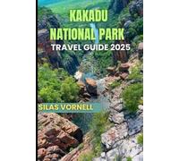 KAKADU NATIONAL PARK TRAVEL GUIDE 2025 (Travel destination series)